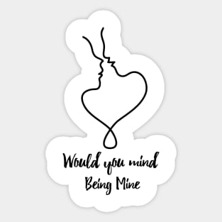 would mind being mine Sticker